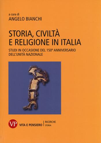 Storia, civiltà e religione in Italia. Studi in occasione del 150º anniversario dell'Unità nazionale  - Libro Vita e Pensiero 2014, Università/Ricerche/Storia | Libraccio.it