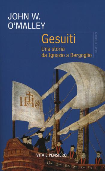 Gesuiti. Una storia da Ignazio a Bergoglio - John W. O'Malley - Libro Vita e Pensiero 2014, Grani di senape | Libraccio.it