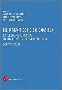 Bernardo Colombo. La lezione umana di un itinerario scientifico. Scritti scelti  - Libro Vita e Pensiero 2014, Università | Libraccio.it