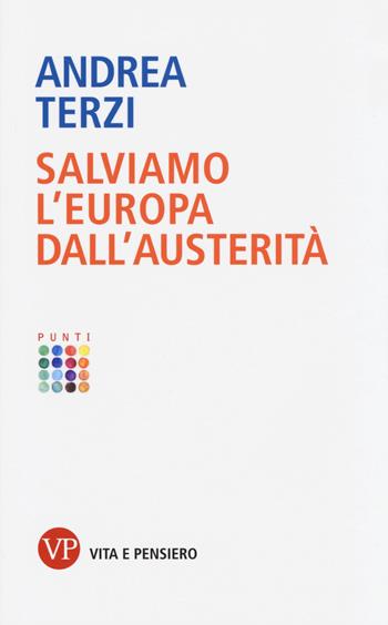 Salviamo l'Europa dall'austerità - Andrea Terzi - Libro Vita e Pensiero 2014, Punti | Libraccio.it
