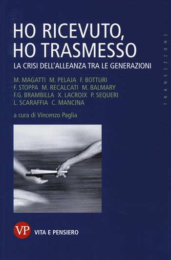 Ho ricevuto, ho trasmesso. La crisi dell'alleanza tra le generazioni  - Libro Vita e Pensiero 2014, Transizioni | Libraccio.it