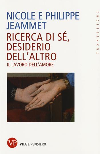 Ricerca di sé, desiderio dell'altro. Il lavoro dell'amore - Nicole Jeammet, Philippe Jeammet - Libro Vita e Pensiero 2014, Transizioni | Libraccio.it