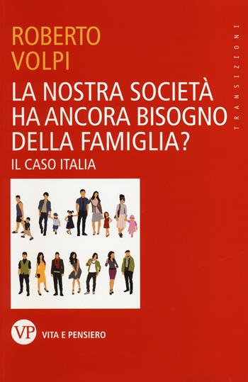 La nostra società ha ancora bisogno della famiglia? Il caso Italia - Roberto Volpi - Libro Vita e Pensiero 2014, Transizioni | Libraccio.it