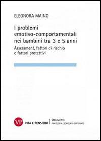I problemi emotivo-comportamentali nei bambini tra 3 e 5 anni. Assessment, fattori di rischio e fattori protettivi - Eleonora Maino - Libro Vita e Pensiero 2014, Strumenti/Psicologia. Scuola di dottorato | Libraccio.it