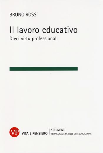 Il lavoro educativo. Dieci virtù professionali - Bruno Rossi - Libro Vita e Pensiero 2014, Strumenti/Pedagogia e scienze educazione | Libraccio.it