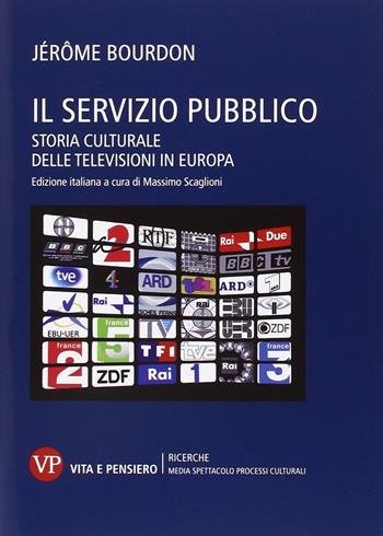 Il servizio pubblico. Storia culturale delle televisioni in Europa - Jérôme Bourdon - Libro Vita e Pensiero 2015, Univer./Ric./Media spett. processi cult. | Libraccio.it