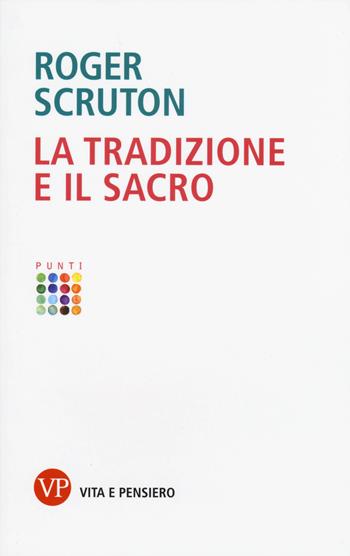 La tradizione e il sacro - Roger Scruton - Libro Vita e Pensiero 2015, Punti | Libraccio.it