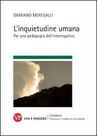 L'inquietudine umana. Per una pedagogia dell'interrogativo - Damiano Meregalli - Libro Vita e Pensiero 2014, Strumenti/Pedagogia e scienze educazione | Libraccio.it