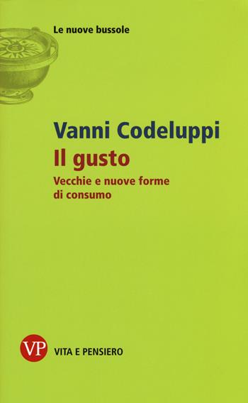 Il gusto. Vecchie e nuove forme di consumo - Vanni Codeluppi - Libro Vita e Pensiero 2015, Le nuove bussole | Libraccio.it