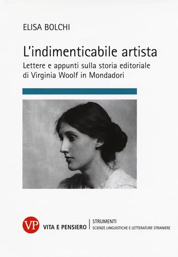 L'indimenticabile artista. Lettere e appunti sulla storia editoriale di Virginia Wolf in Mondadori - Elisa Bolchi - Libro Vita e Pensiero 2015, Strum./Scienze ling. e lett. stran./Cont. | Libraccio.it