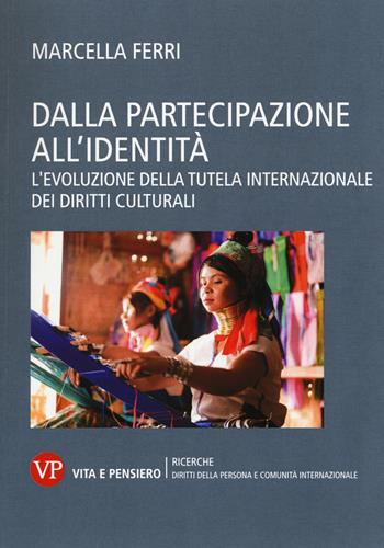 Dalla partecipazione all'identità. L'evoluzione della tutela internazionale dei diritti culturali - Marcella Ferri - Libro Vita e Pensiero 2015, Univer./Dir. persona e comunità intern. | Libraccio.it