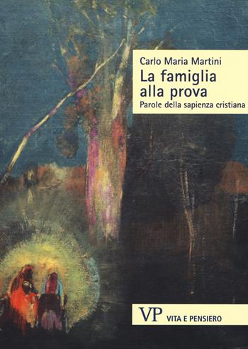 La famiglia alla prova. Parole della sapienza cristiana - Carlo Maria Martini - Libro Vita e Pensiero 2015, Sestante | Libraccio.it