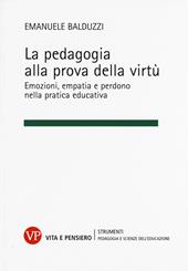 La pedagogia alla prova della virtù. Emozioni, empatia e perdono nella pratica educativa