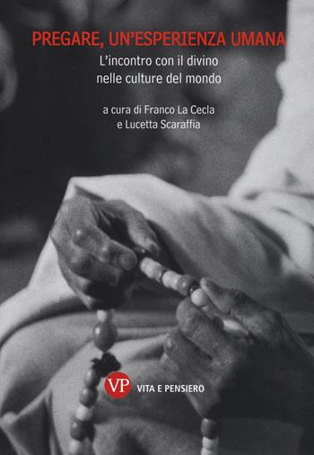 Pregare, un'esperienza umana. L'incontro con il divino nelle culture del mondo  - Libro Vita e Pensiero 2015, Varia. Saggistica | Libraccio.it