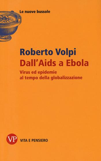 Dall'AIDS a Ebola. Virus ed epidemie al tempo della globalizzazione - Roberto Volpi - Libro Vita e Pensiero 2015, Le nuove bussole | Libraccio.it