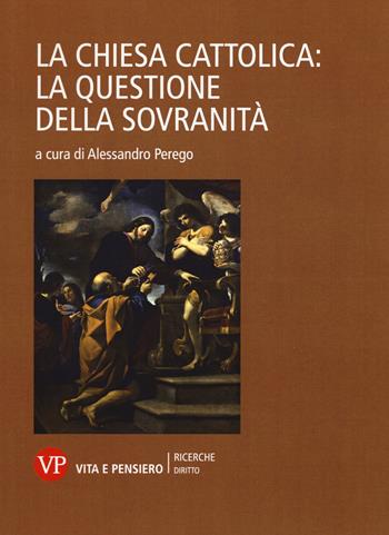 La Chiesa cattolica: la questione della sovranità  - Libro Vita e Pensiero 2015, Ricerche/Diritto | Libraccio.it