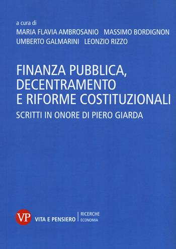 Finanza pubblica, decentramento e riforme costituzionali. Scritti in onore di Piero Giarda  - Libro Vita e Pensiero 2015, Ricerche. Economia | Libraccio.it
