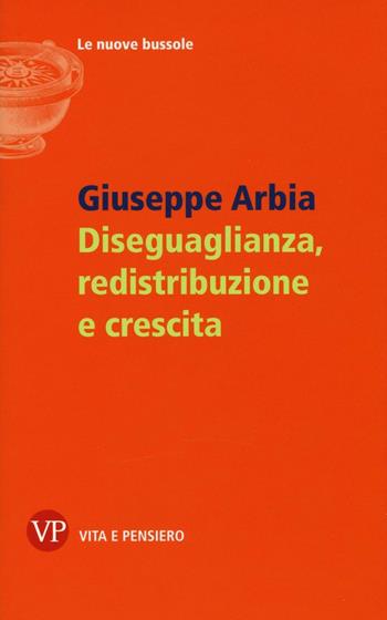 Diseguaglianza, redistribuzione e crescita - Giuseppe Arbia - Libro Vita e Pensiero 2016, Le nuove bussole | Libraccio.it