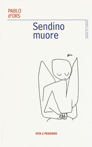 Sendino muore - Pablo D'Ors - Libro Vita e Pensiero 2015, Grani di senape | Libraccio.it