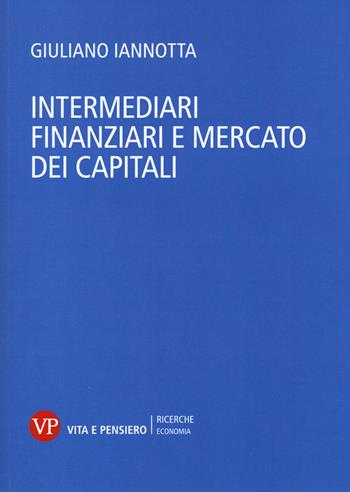 Intermediari finanziari e mercato dei capitali - Giuliano Iannotta - Libro Vita e Pensiero 2015, Università/Ricerche/Economia | Libraccio.it