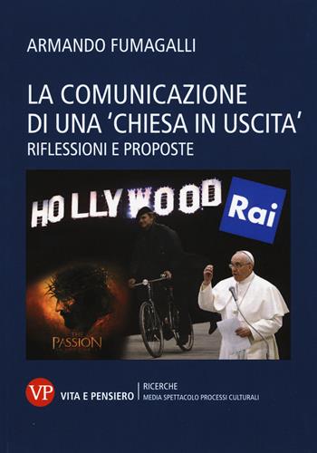 La comunicazione di una «chiesa in uscita». Riflessioni e proposte - Armando Fumagalli - Libro Vita e Pensiero 2015, Univer./Ric./Media spett. processi cult. | Libraccio.it