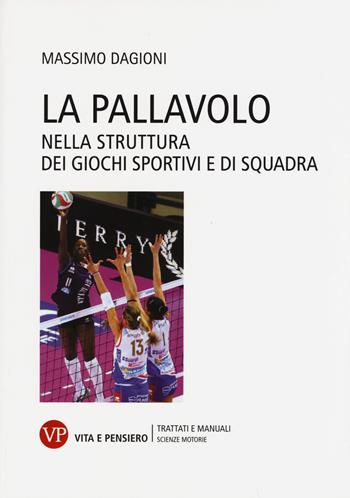 La pallavolo. Nella struttura dei giochi sportivi e di squadra - Massimo Dagioni - Libro Vita e Pensiero 2015, Università/Trattati e manuali/Scienze motorie | Libraccio.it