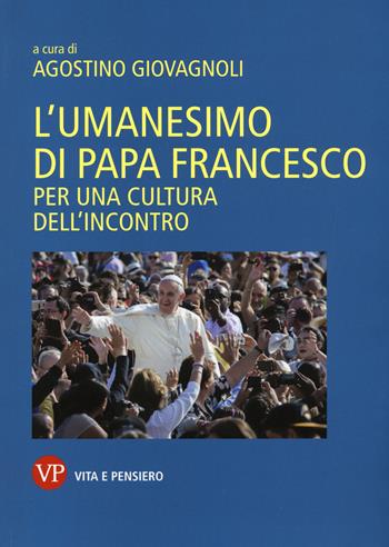 L'umanesimo di papa Francesco. Per una cultura dell'incontro  - Libro Vita e Pensiero 2015 | Libraccio.it