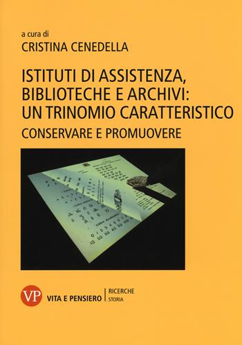 Istituti di assistenza, biblioteche e archivi: un trinomio caratteristico. Conservare e promuovere  - Libro Vita e Pensiero 2016, Ricerche. Storia | Libraccio.it