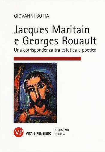 Jacques Maritain e Georges Rouault. Una corrispondenza tra estetica e politica - Giovanni Botta - Libro Vita e Pensiero 2016, Strumenti/Filosofia/Contributi | Libraccio.it