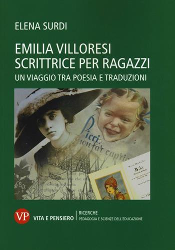 Emilia Villoresi scrittrice per ragazzi. Un viaggio tra poesia e traduzioni - Elena Surdi - Libro Vita e Pensiero 2016, Ricerche. Pedagogia e scienze dell'educazione | Libraccio.it