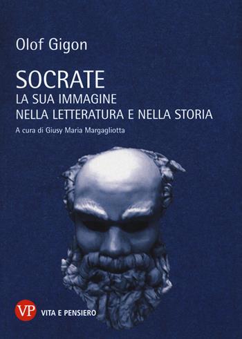 Socrate. La sua immagine nella letteratura e nella storia - Olof Gigon - Libro Vita e Pensiero 2016, Temi metafisici e problemi del pensiero antico | Libraccio.it