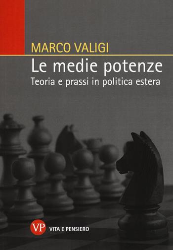 Le medie potenze. Teoria e prassi in politica estera - Marco Valigi - Libro Vita e Pensiero 2017, Univ./Ric./Relaz. int. e scienza politica | Libraccio.it
