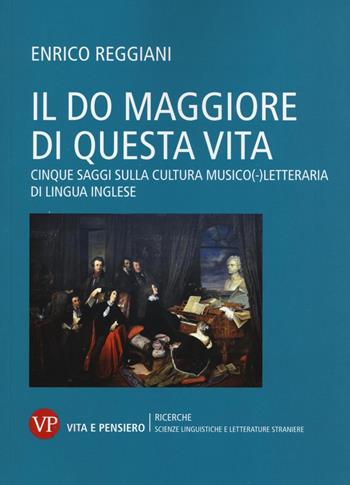 Il Do Maggiore di questa vita. Cinque saggi sulla cultura musico-letteraria di lingua inglese - Enrico Reggiani - Libro Vita e Pensiero 2016, Università/Ricerche/Scienze linguistiche e letterature straniere | Libraccio.it