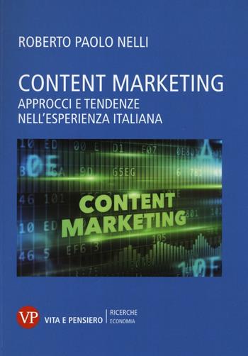 Content marketing. Approcci e tendenze nell'esperienza italiana - Roberto P. Nelli - Libro Vita e Pensiero 2016, Università/Ricerche/Economia | Libraccio.it