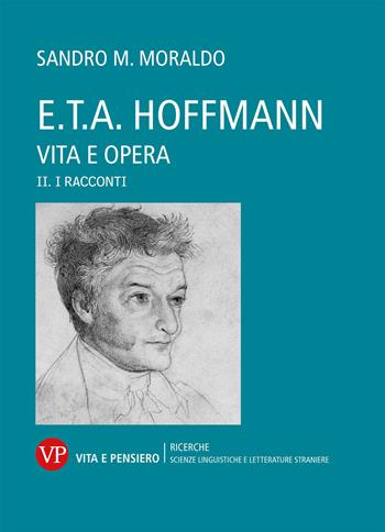 E. T. A. Hoffmann. Vita e opera. Vol. 2: I racconti - Sandro Moraldo - Libro Vita e Pensiero 2017, Università/Ricerche/Scienze linguistiche e letterature straniere | Libraccio.it