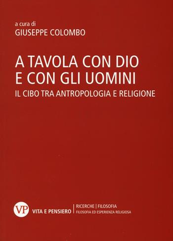 A tavola con Dio e con gli uomini. Il cibo tra antropologia e religione  - Libro Vita e Pensiero 2016, Filosofia ed esperienza religiosa | Libraccio.it
