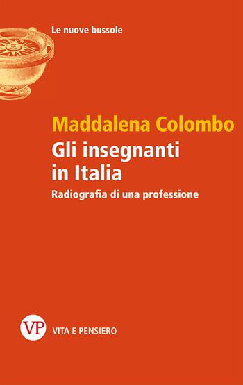 Gli insegnanti in Italia. Radiografia di una professione - Maddalena Colombo - Libro Vita e Pensiero 2017, Le nuove bussole | Libraccio.it