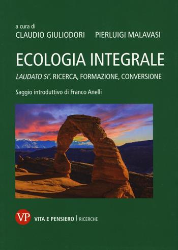 Ecologia integrale. Laudato si'. Ricerca, formazione, conversione  - Libro Vita e Pensiero 2016, Università/Ricerche | Libraccio.it