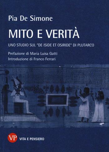 Mito e verità. Uno studio sul «De Iside et Osiride» di Plutarco - Pia De Simone - Libro Vita e Pensiero 2016, Temi metafisici e problemi del pensiero antico | Libraccio.it