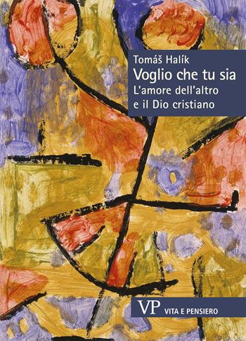 Voglio che tu sia. L’amore dell’altro e il Dio cristiano - Halík Tomáš - Libro Vita e Pensiero 2017, Sestante | Libraccio.it