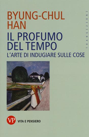 Il profumo del tempo. L'arte di indugiare sulle cose - Byung-Chul Han - Libro Vita e Pensiero 2017, Transizioni | Libraccio.it