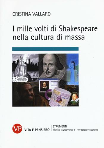 I mille volti di Shakespeare nella cultura di massa - Cristina Vallaro - Libro Vita e Pensiero 2017, Strum./Scienze ling. e lett. stran./Cont. | Libraccio.it