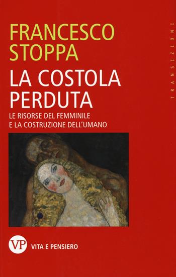 La costola perduta. Le risorse del femminile e la costruzione dell'umano - Francesco Stoppa - Libro Vita e Pensiero 2017, Transizioni | Libraccio.it