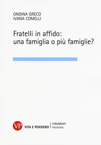 Fratelli in affido: una famiglia o più famiglie? - Ivana Comelli, Ondina Greco - Libro Vita e Pensiero 2017, Strumenti/Psicologia | Libraccio.it