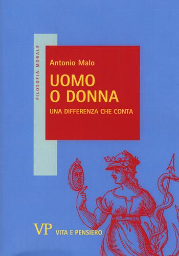Uomo o donna. Una differenza che conta - Antonio Malo - Libro Vita e Pensiero 2017, Filosofia morale | Libraccio.it