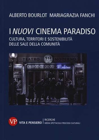 I nuovi cinema paradiso. Cultura, territori e sostenibilità delle Sale della comunità - Alberto Bourlot, Mariagrazia Fanchi - Libro Vita e Pensiero 2017, Univer./Ric./Media spett. processi cult. | Libraccio.it