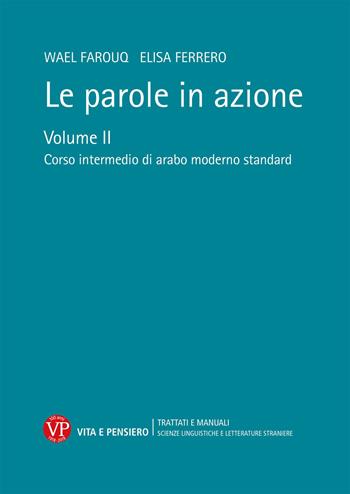 Le parole in azione. Con DVD-ROM. Vol. 2: Corso intermedio di arabo moderno standard - Wael Farouq, Elisa Ferrero - Libro Vita e Pensiero 2018, Università/Tratt. man./Lingue lett. stran | Libraccio.it