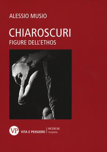 Chiaroscuri. Figure dell'ethos - Alessio Musio - Libro Vita e Pensiero 2017, Università/Ricerche/Filosofia | Libraccio.it