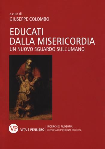 Educati dalla misericordia. Un nuovo sguardo sull’umano  - Libro Vita e Pensiero 2017, Filosofia ed esperienza religiosa | Libraccio.it