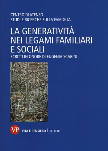 La generatività nei legami familiari e sociali. Scritti in onore di Eugenia Scabini  - Libro Vita e Pensiero 2018, Ricerche/Sociologia | Libraccio.it